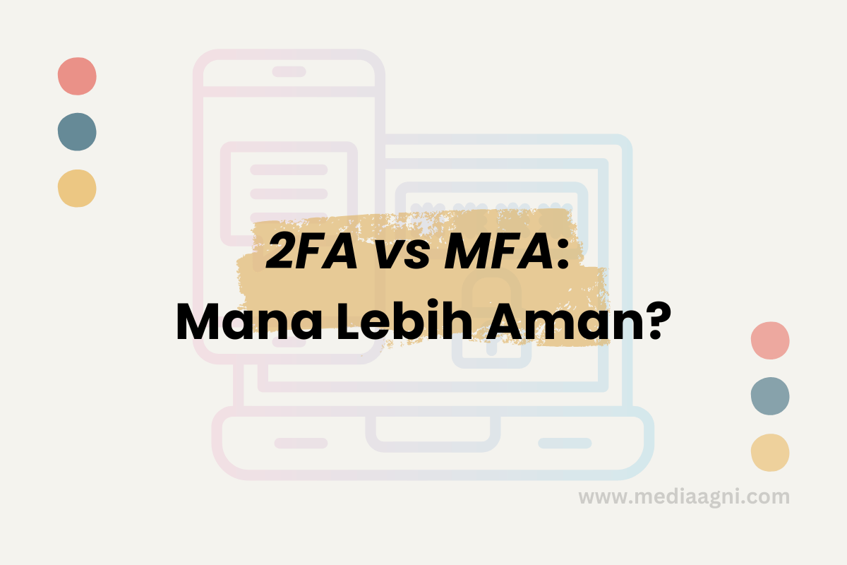 Apa Bedanya 2FA dan MFA? Mana yang Lebih Aman untuk Akun Kerja & Bisnis?
